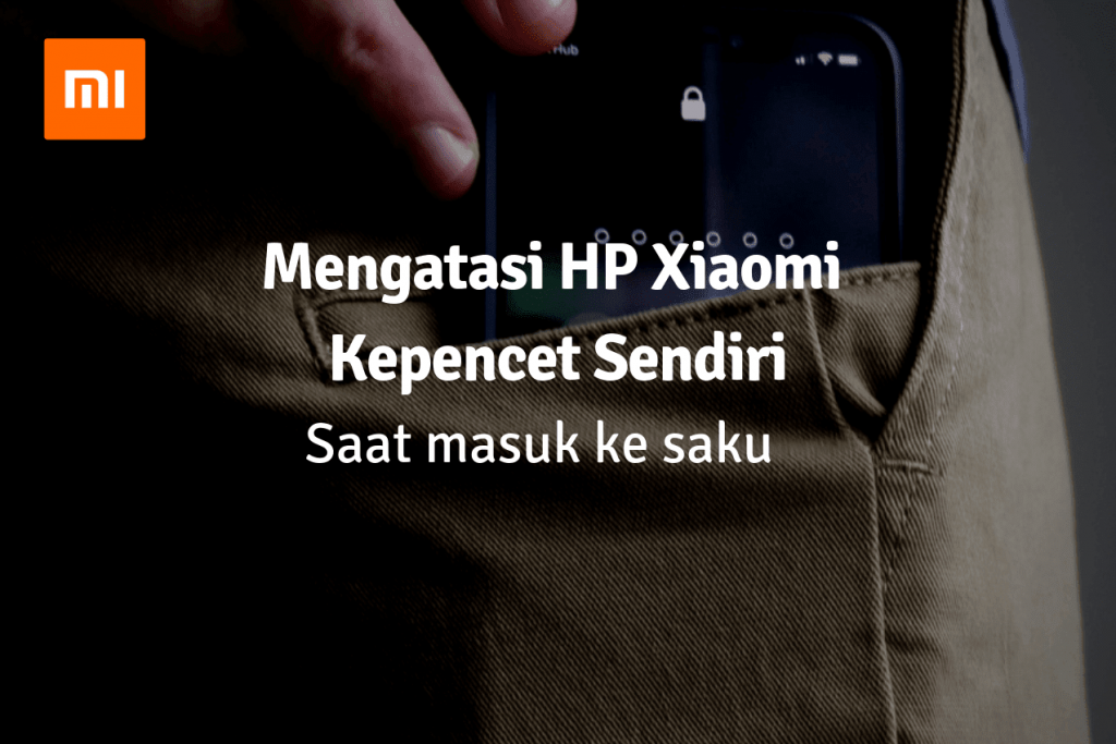 Cara Mengatasi HP Xiaomi Kepencet Ketika Dimaksukkan ke Saku dengan Mode Saku