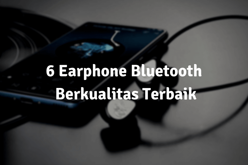 6 Earphone Bluetooth Berkualitas Terbaik 2019