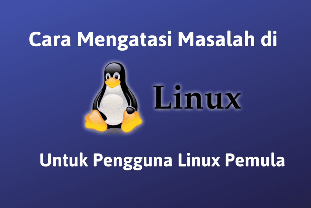 Cara Mengatasi Masalah Pada Linux Untuk Pemula 